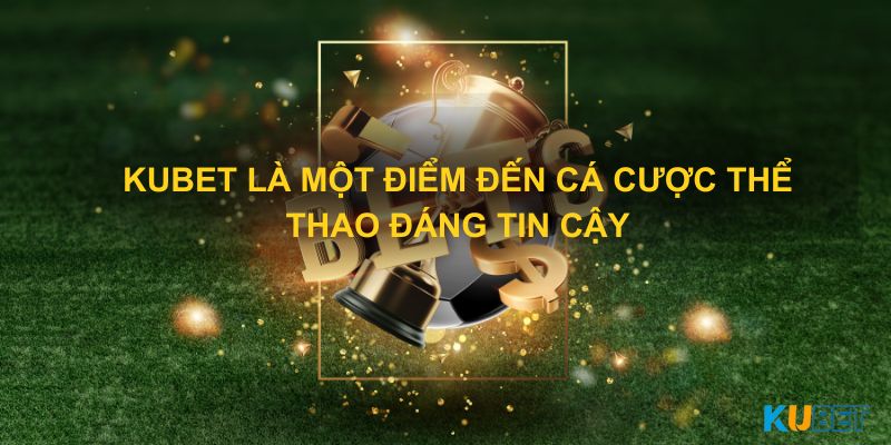 Kubet là một điểm đến cá cược thể thao đáng tin cậy