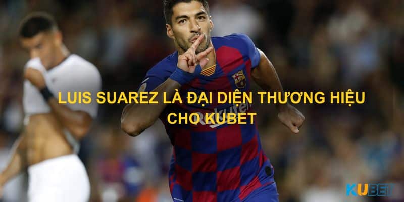 Luis Suarez là đại diện thương hiệu cho Kubet 