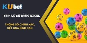 Bí quyết tính lô đề bằng Excel trên Kubet: Thông số chính xác, kết quả đỉnh cao