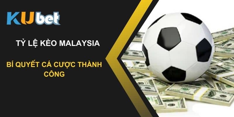 Hiểu rõ về tỷ lệ kèo Malaysia tại Kubet: Bí quyết cá cược thành công