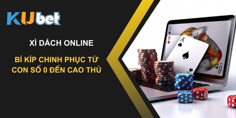 Bí kíp chinh phục xì dách online trên Kubet: Từ con số 0 đến cao thủ