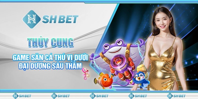 Thủy Cung - Game Săn Cá Thú Vị Dưới Đại Dương Sâu Thẳm