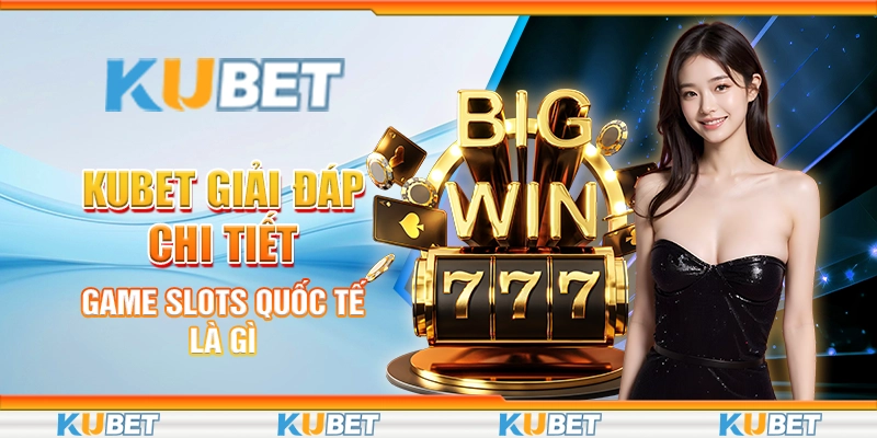 game slots quốc tế là gì