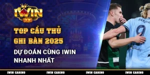 Top Cầu Thủ Ghi Bàn 2025, Dự Đoán Cùng IWIN Nhanh Nhất