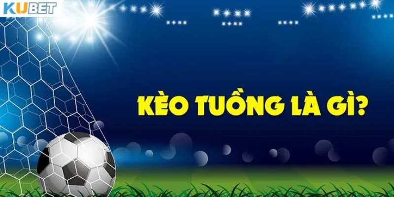 Khám phá kèo tuồng là gì